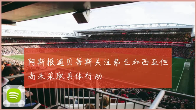 阿斯报道贝蒂斯关注弗兰加西亚但尚未采取具体行动
