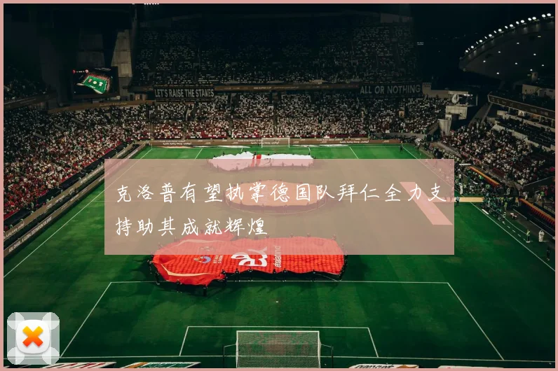 克洛普有望执掌德国队拜仁全力支持助其成就辉煌